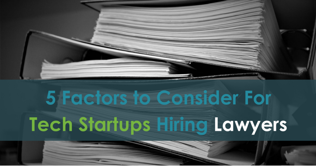 5 Factors to Consider For Tech Startups Hiring Lawyers