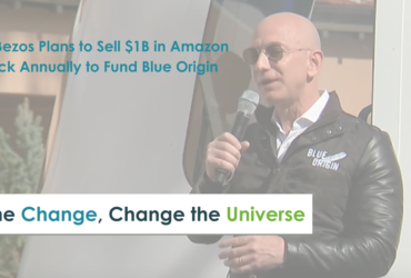 Be the Change, Change the Universe!  Jeff Bezos Sells $1B in Amazon Stock Annually to Fund Blue Origin.